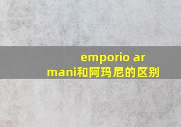 emporio armani和阿玛尼的区别